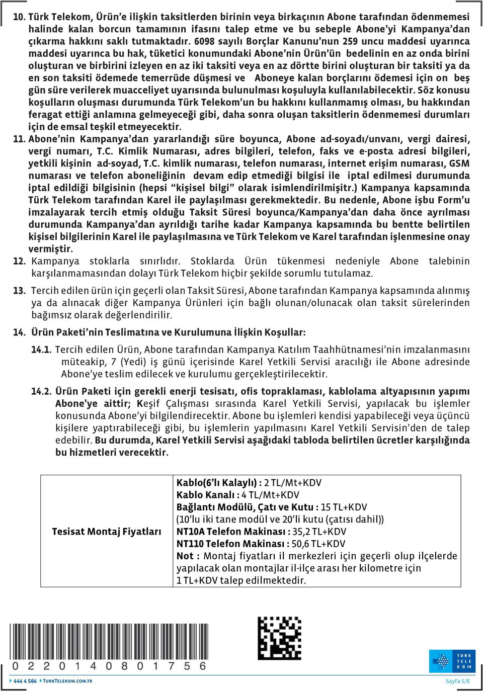 6098 sayılı Borçlar Kanunu nun 259 uncu maddesi uyarınca maddesi uyarınca bu hak, tüketici konumundaki Abone nin Ürün ün bedelinin en az onda birini oluşturan ve birbirini izleyen en az iki taksiti