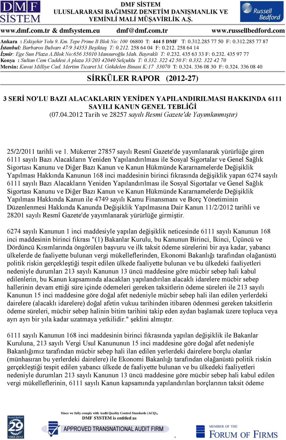 Blok No:656 35010 Mansuroğlu Mah. Bayrakli T: 0.232. 435 63 33 F: 0.232. 435 97 77 Konya : Sultan Cem Caddesi A plaza 33/203 42040 Selçuklu T: 0.332. 322 42 50 F: 0.332. 322 42 70 Mersin: Kuvai Milliye Cad.