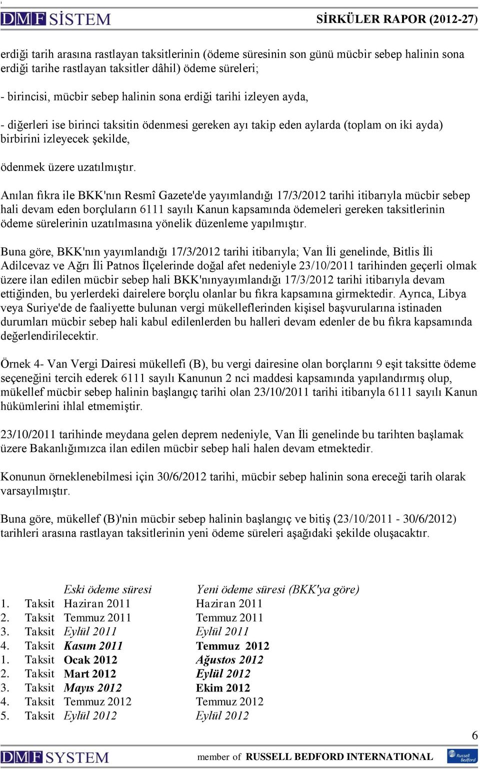 Anılan fıkra ile BKK'nın Resmî Gazete'de yayımlandığı 17/3/2012 tarihi itibarıyla mücbir sebep hali devam eden borçluların 6111 sayılı Kanun kapsamında ödemeleri gereken taksitlerinin ödeme