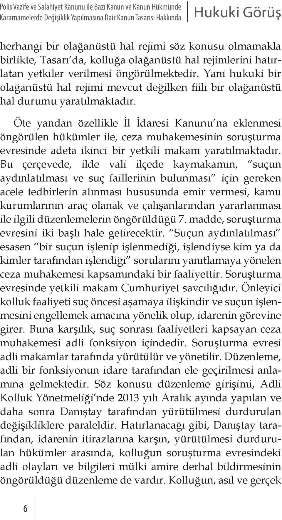 Öte yandan özellikle İl İdaresi Kanunu na eklenmesi öngörülen hükümler ile, ceza muhakemesinin soruşturma evresinde adeta ikinci bir yetkili makam yaratılmaktadır.