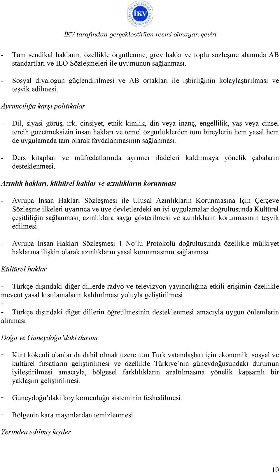 Ayrımcılığa karşı politikalar - Dil, siyasi görüş, ırk, cinsiyet, etnik kimlik, din veya inanç, engellilik, yaş veya cinsel tercih gözetmeksizin insan hakları ve temel özgürlüklerden tüm bireylerin