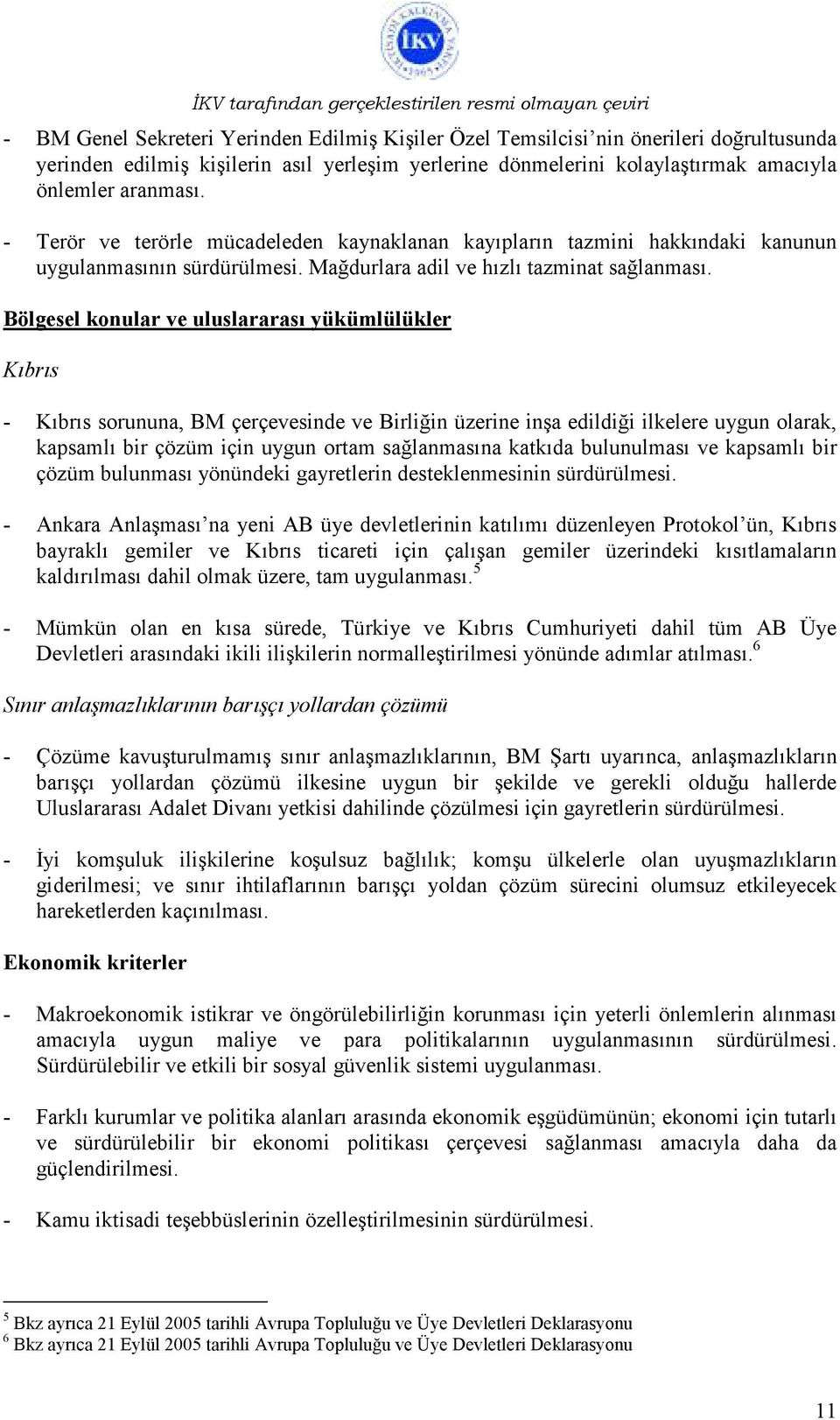 Bölgesel konular ve uluslararası yükümlülükler Kıbrıs - Kıbrıs sorununa, BM çerçevesinde ve Birliğin üzerine inşa edildiği ilkelere uygun olarak, kapsamlı bir çözüm için uygun ortam sağlanmasına