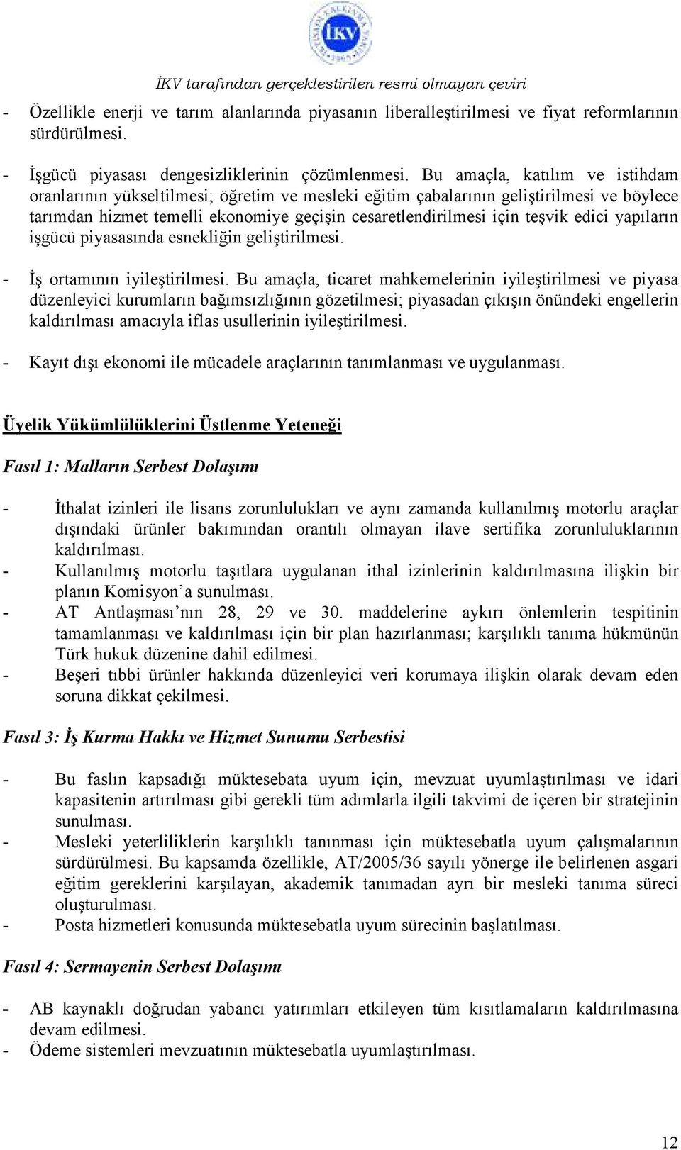 edici yapıların işgücü piyasasında esnekliğin geliştirilmesi. - İş ortamının iyileştirilmesi.