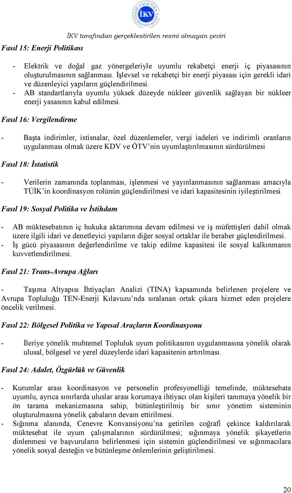 - AB standartlarıyla uyumlu yüksek düzeyde nükleer güvenlik sağlayan bir nükleer enerji yasasının kabul edilmesi.