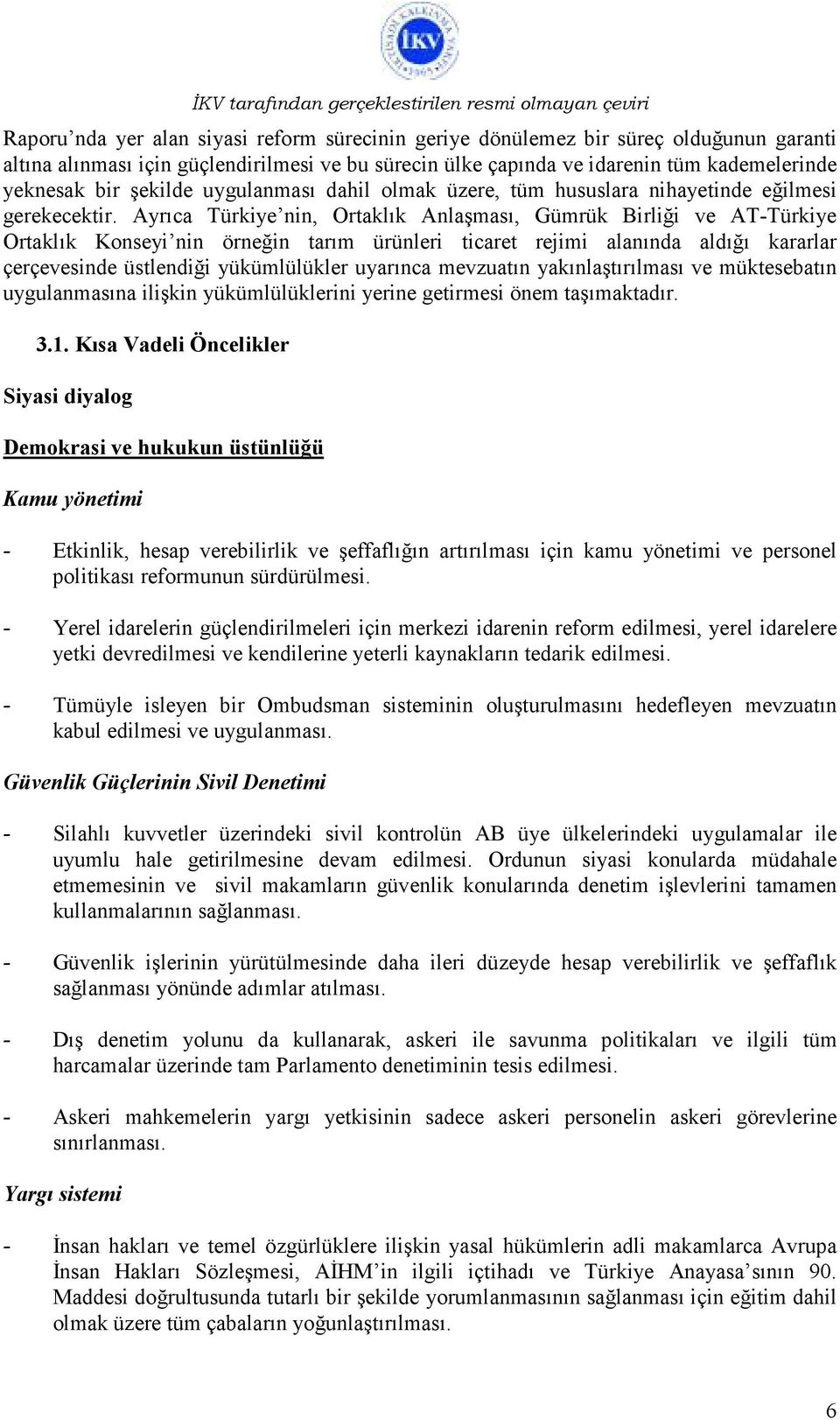 Ayrıca Türkiye nin, Ortaklık Anlaşması, Gümrük Birliği ve AT-Türkiye Ortaklık Konseyi nin örneğin tarım ürünleri ticaret rejimi alanında aldığı kararlar çerçevesinde üstlendiği yükümlülükler uyarınca