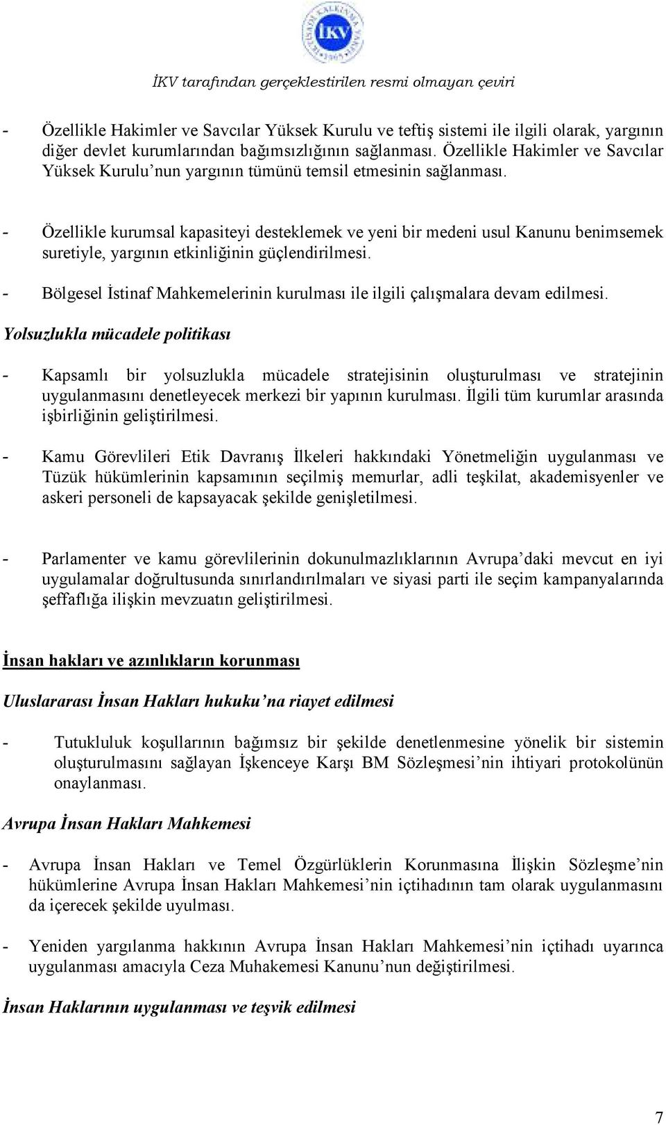 - Özellikle kurumsal kapasiteyi desteklemek ve yeni bir medeni usul Kanunu benimsemek suretiyle, yargının etkinliğinin güçlendirilmesi.