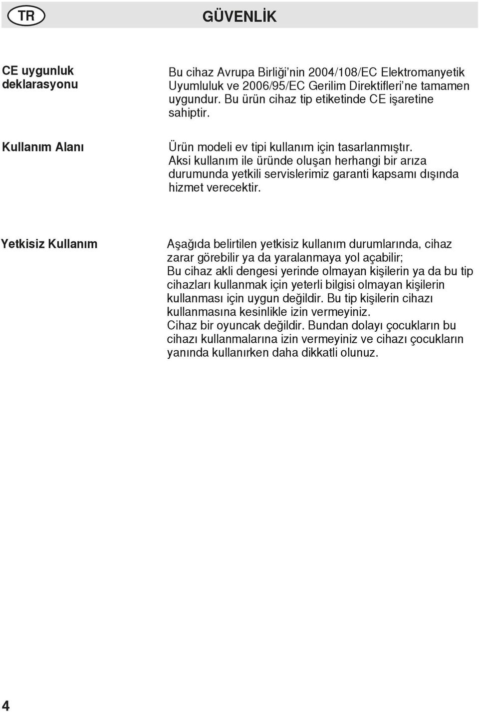 Aksi kullanım ile üründe oluşan herhangi bir arıza durumunda yetkili servislerimiz garanti kapsamı dışında hizmet verecektir.