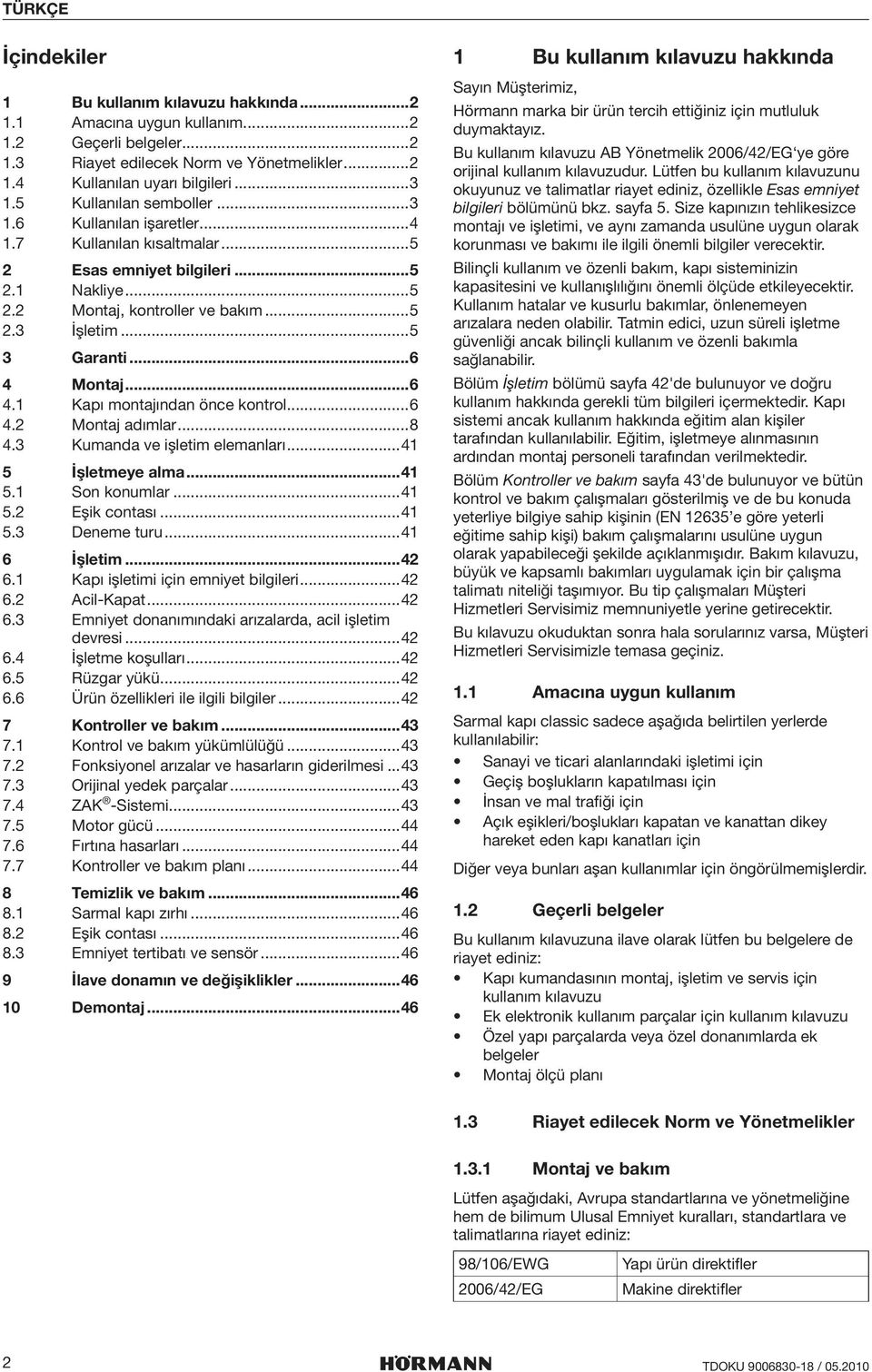 ..6 4.1 Kapı montajından önce kontrol...6 4.2 Montaj adımlar...8 4.3 Kumanda ve işletim elemanları...41 5 İşletmeye alma...41 5.1 Son konumlar...41 5.2 Eşik contası...41 5.3 Deneme turu...41 6 İşletim.