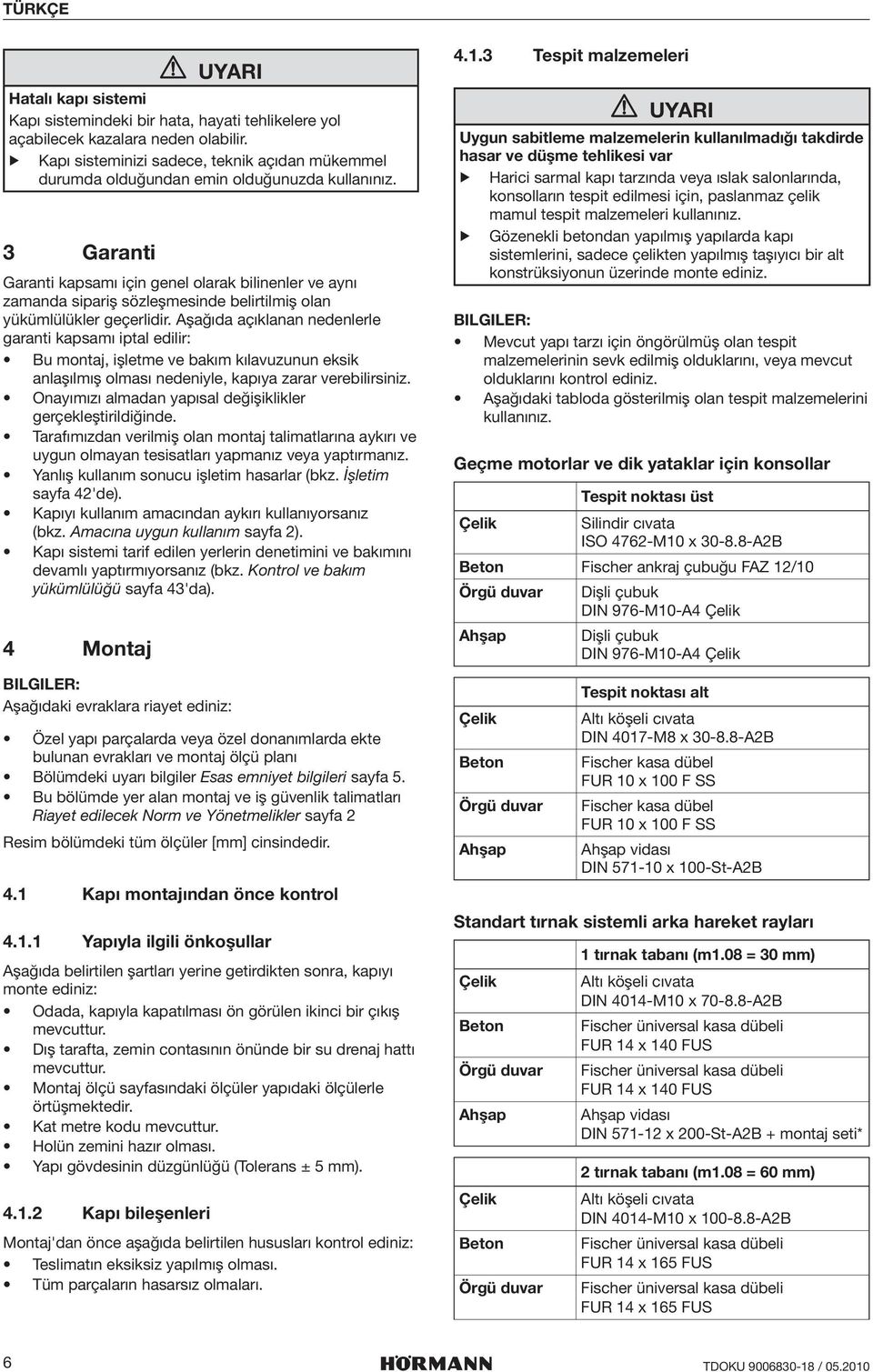 3 Garanti Garanti kapsamı için genel olarak bilinenler ve aynı zamanda sipariş sözleşmesinde belirtilmiş olan yükümlülükler geçerlidir.