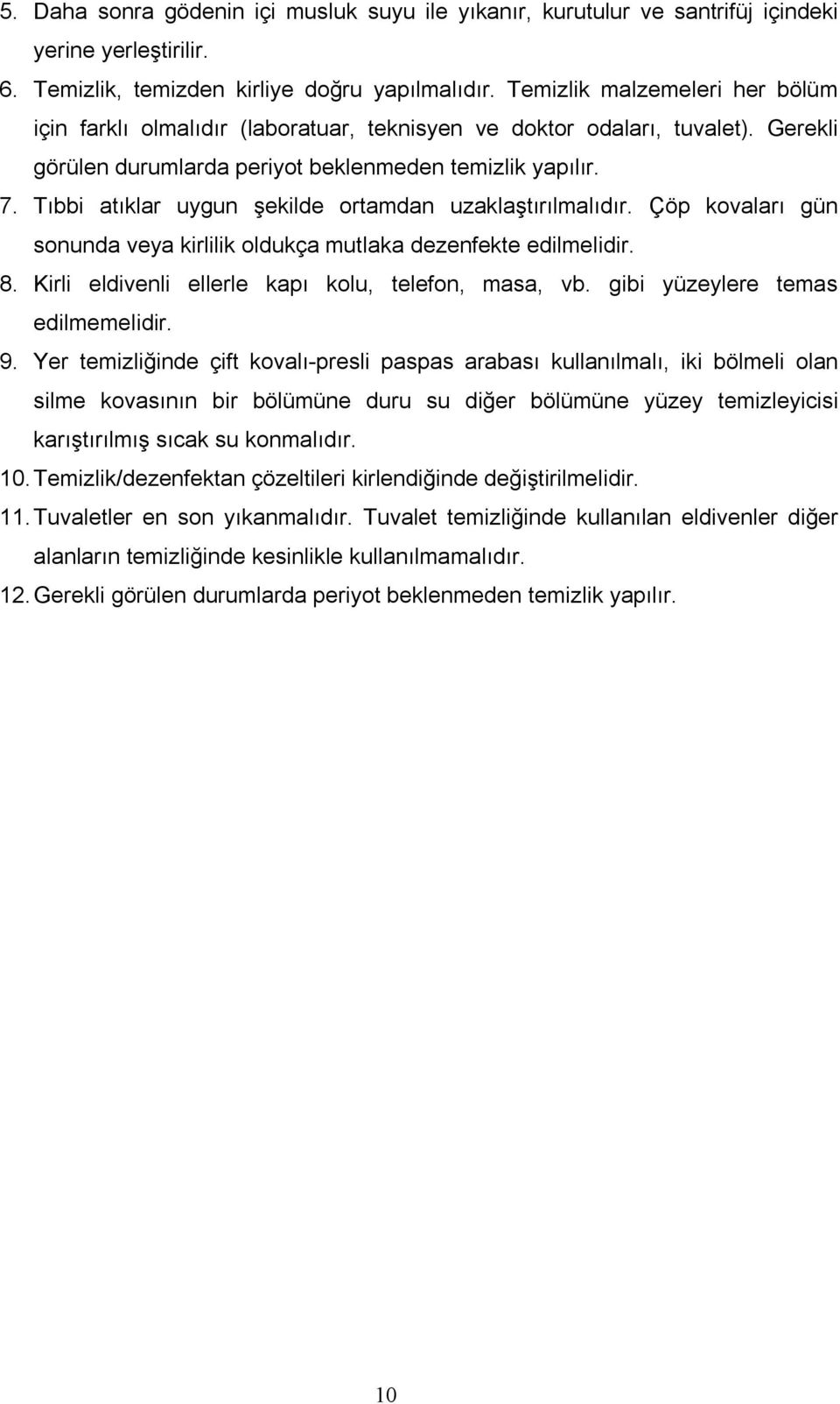 Tıbbi atıklar uygun şekilde ortamdan uzaklaştırılmalıdır. Çöp kovaları gün sonunda veya kirlilik oldukça mutlaka dezenfekte edilmelidir. 8. Kirli eldivenli ellerle kapı kolu, telefon, masa, vb.