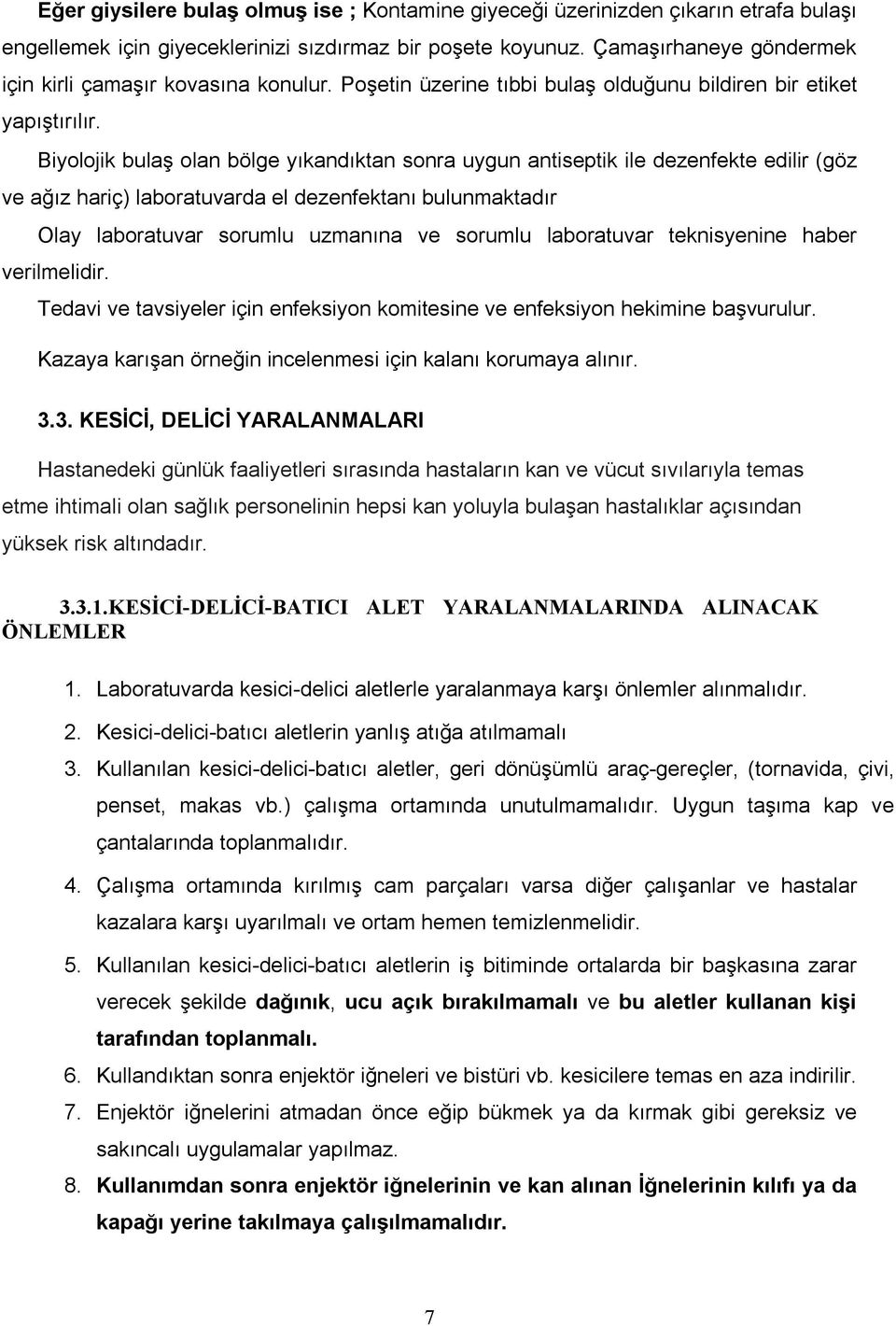 Biyolojik bulaş olan bölge yıkandıktan sonra uygun antiseptik ile dezenfekte edilir (göz ve ağız hariç) laboratuvarda el dezenfektanı bulunmaktadır Olay laboratuvar sorumlu uzmanına ve sorumlu