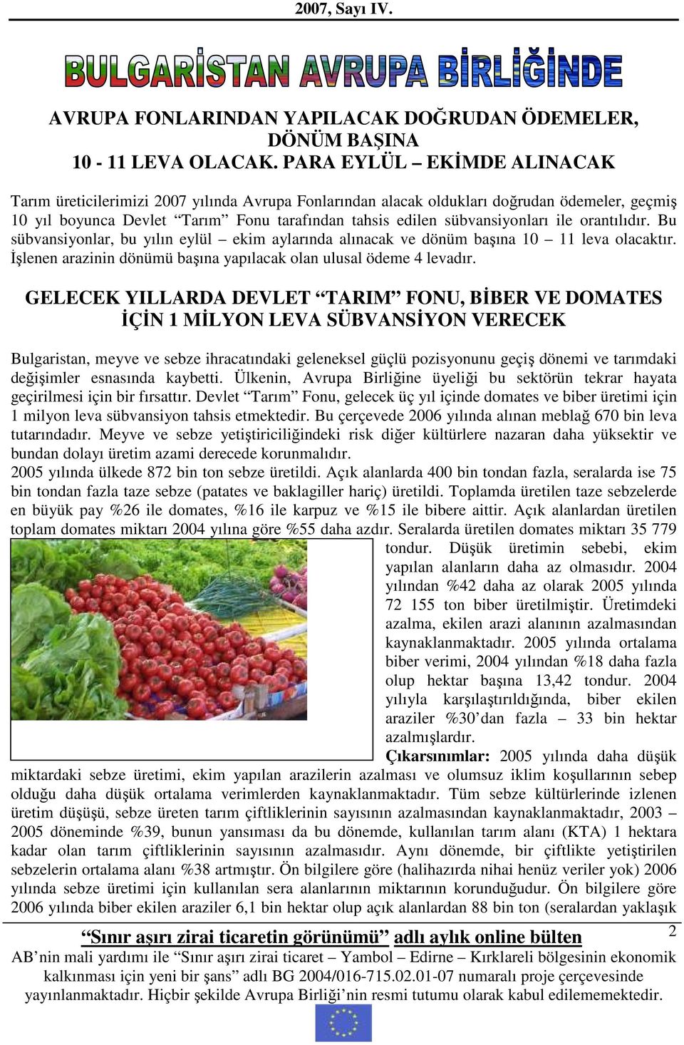 ile orantılıdır. Bu sübvansiyonlar, bu yılın eylül ekim aylarında alınacak ve dönüm başına 10 11 leva olacaktır. İşlenen arazinin dönümü başına yapılacak olan ulusal ödeme 4 levadır.