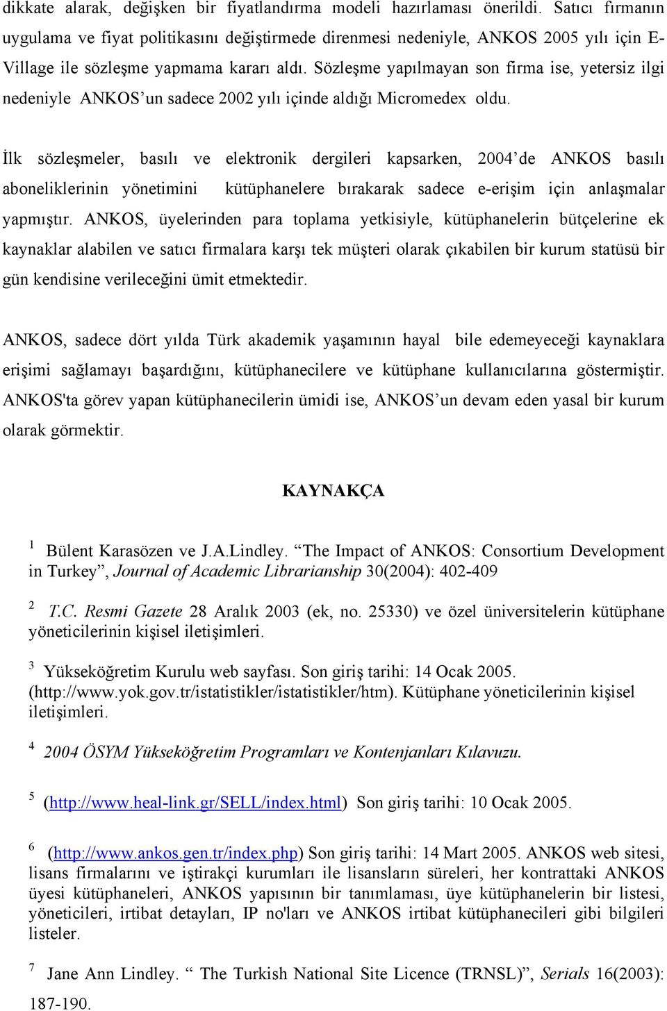 Sözleşme yapılmayan son firma ise, yetersiz ilgi nedeniyle ANKOS un sadece 2002 yılı içinde aldığı Micromedex oldu.