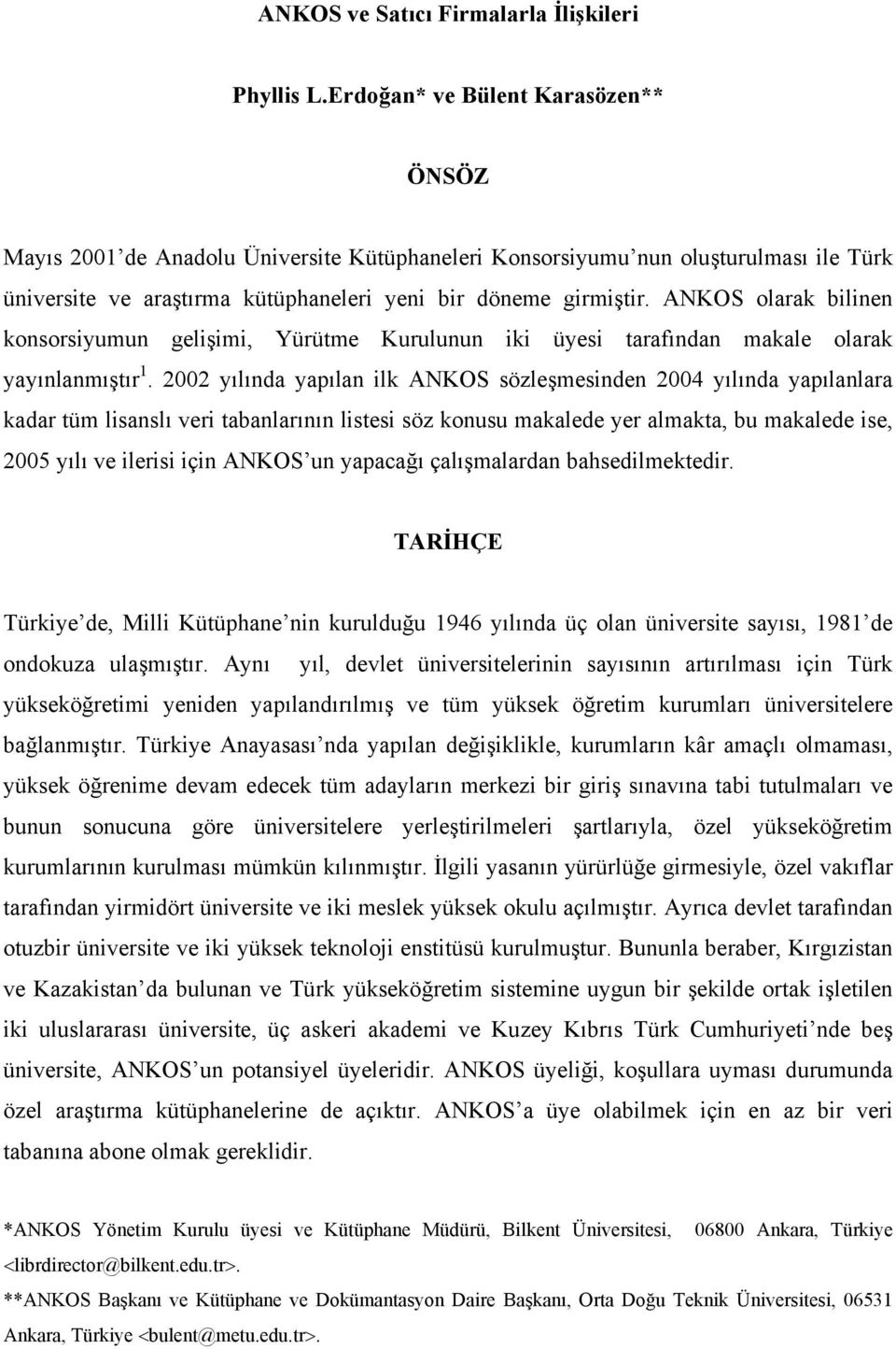 ANKOS olarak bilinen konsorsiyumun gelişimi, Yürütme Kurulunun iki üyesi tarafından makale olarak yayınlanmıştır 1.