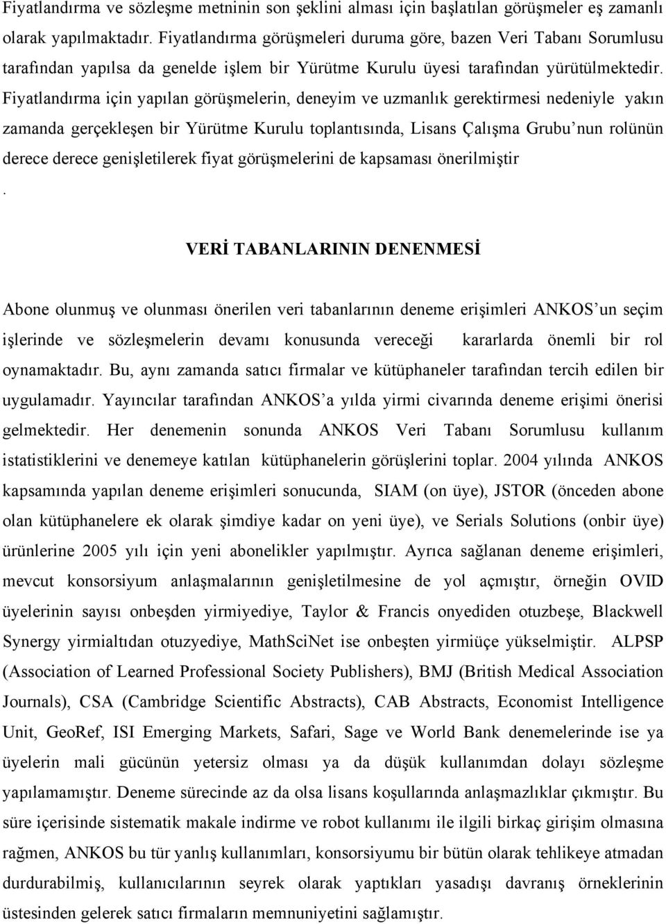 Fiyatlandırma için yapılan görüşmelerin, deneyim ve uzmanlık gerektirmesi nedeniyle yakın zamanda gerçekleşen bir Yürütme Kurulu toplantısında, Lisans Çalışma Grubu nun rolünün derece derece