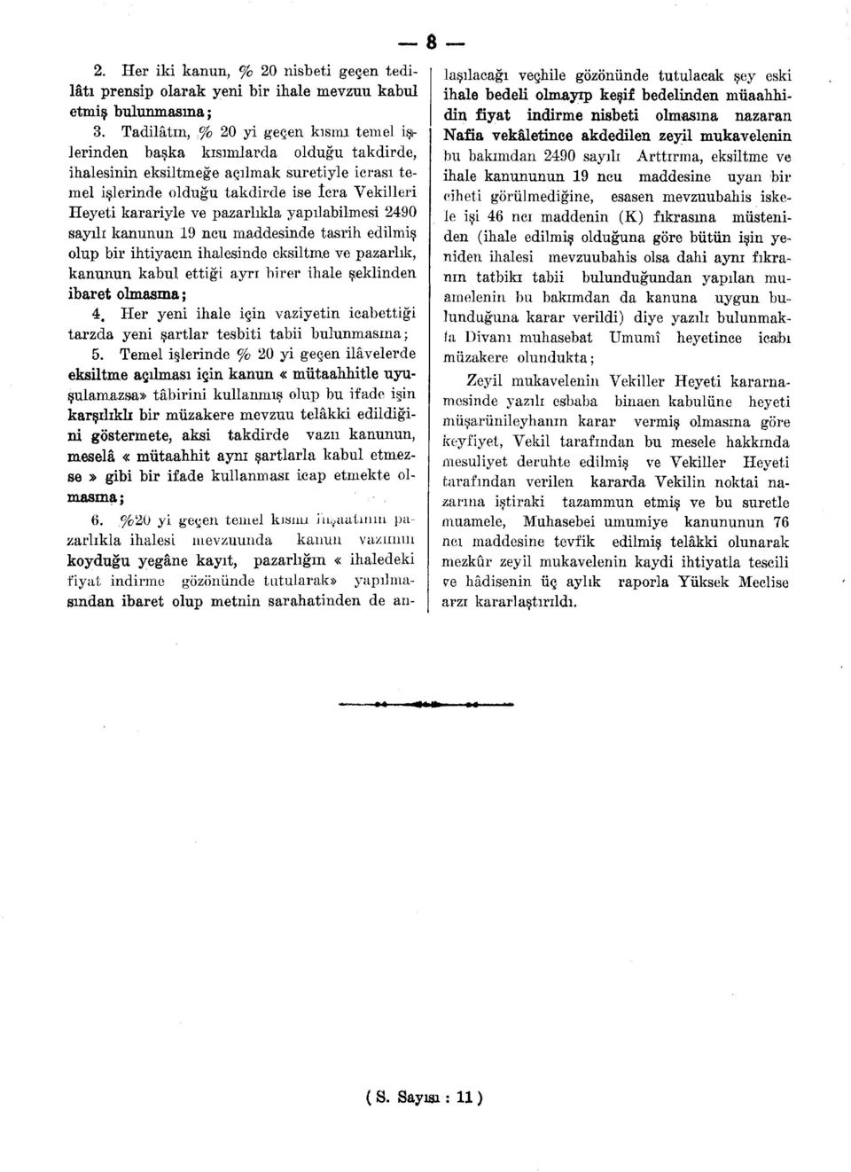 ve pazarlıkla yapılabilmesi 2490 sayılı kanunun 19 neu maddesinde tasrih edilmiş olup bir ihtiyacın ihalesinde eksiltme ve pazarlık, kanunun kabul ettiği ayrı birer ihale şeklinden ibaret olmasma; 4.