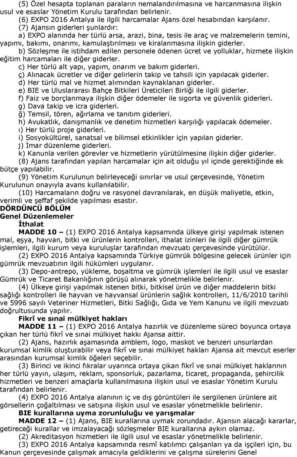 (7) Ajansın giderleri şunlardır: a) EXPO alanında her türlü arsa, arazi, bina, tesis ile araç ve malzemelerin temini, yapımı, bakımı, onarımı, kamulaştırılması ve kiralanmasına ilişkin giderler.