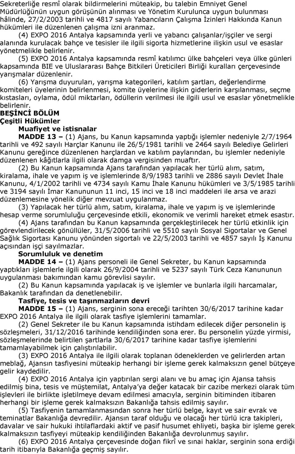 (4) EXPO 2016 Antalya kapsamında yerli ve yabancı çalışanlar/işçiler ve sergi alanında kurulacak bahçe ve tesisler ile ilgili sigorta hizmetlerine ilişkin usul ve esaslar yönetmelikle belirlenir.