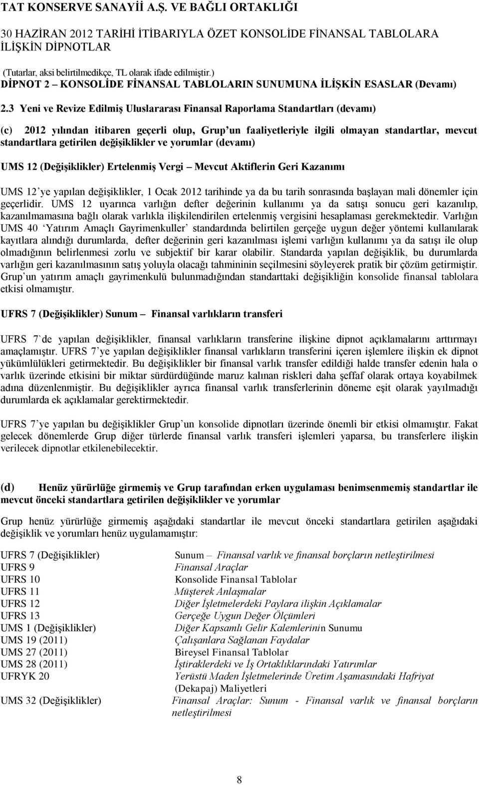 getirilen değişiklikler ve yorumlar (devamı) UMS 12 (Değişiklikler) Ertelenmiş Vergi Mevcut Aktiflerin Geri Kazanımı UMS 12 ye yapılan değişiklikler, 1 Ocak 2012 tarihinde ya da bu tarih sonrasında