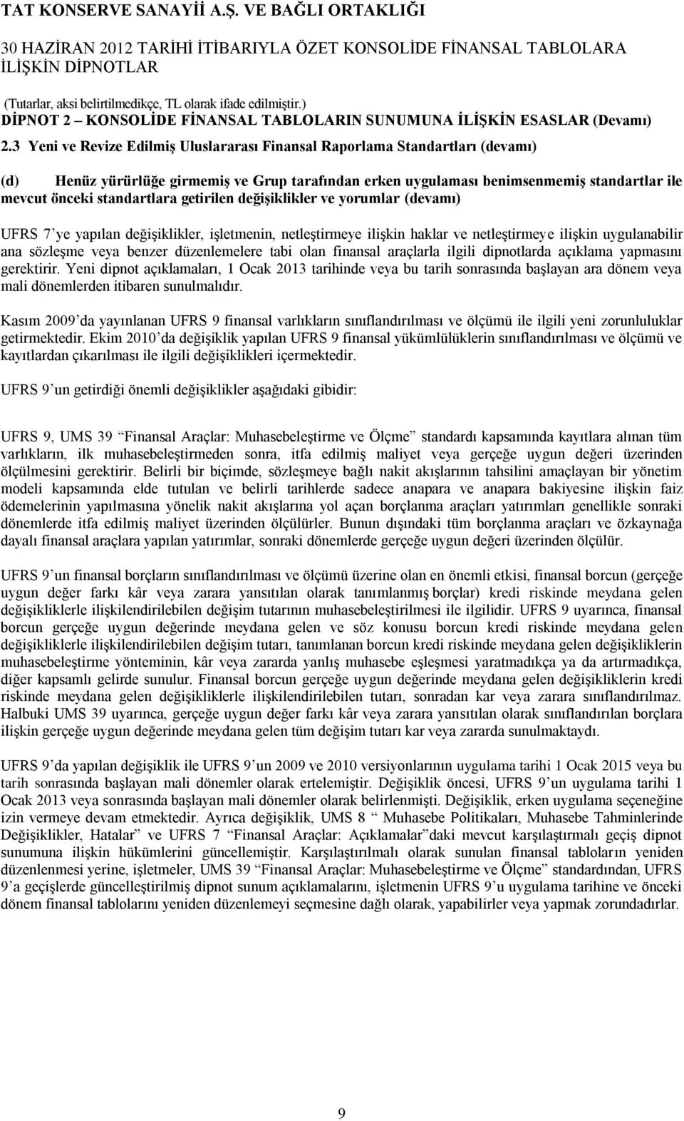 standartlara getirilen değişiklikler ve yorumlar (devamı) UFRS 7 ye yapılan değişiklikler, işletmenin, netleştirmeye ilişkin haklar ve netleştirmeye ilişkin uygulanabilir ana sözleşme veya benzer