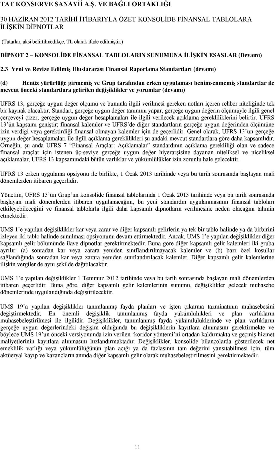 standartlara getirilen değişiklikler ve yorumlar (devamı) UFRS 13, gerçeğe uygun değer ölçümü ve bununla ilgili verilmesi gereken notları içeren rehber niteliğinde tek bir kaynak olacaktır.