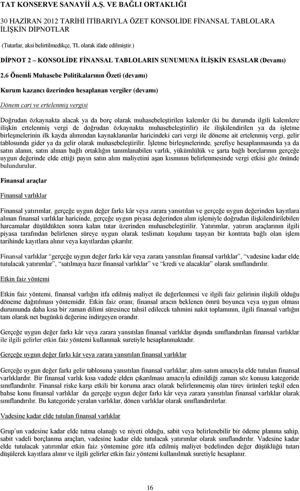 kalemler (ki bu durumda ilgili kalemlere ilişkin ertelenmiş vergi de doğrudan özkaynakta muhasebeleştirilir) ile ilişkilendirilen ya da işletme birleşmelerinin ilk kayda alımından kaynaklananlar