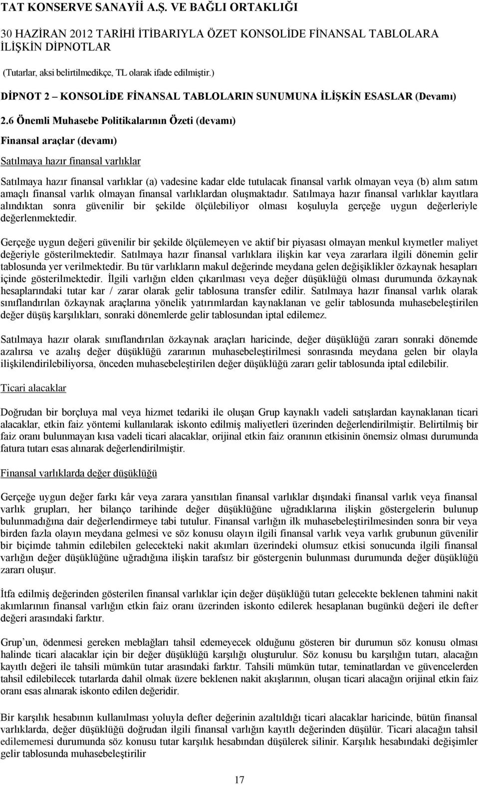 olmayan veya (b) alım satım amaçlı finansal varlık olmayan finansal varlıklardan oluşmaktadır.