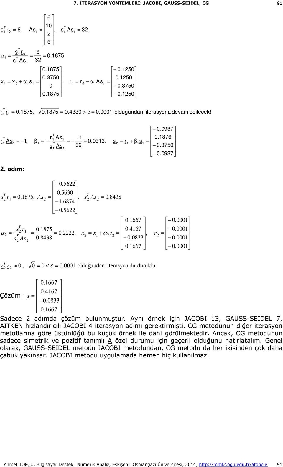 Ayı öe ç JACOBI, GAUSS-SEIDEL 7, AIKEN hızldııcılı JACOBI teyo dımı geetmşt. CG metoduu dğe teyo metotlı göe ütülüğü bu üçü öe le dh göülmeted.