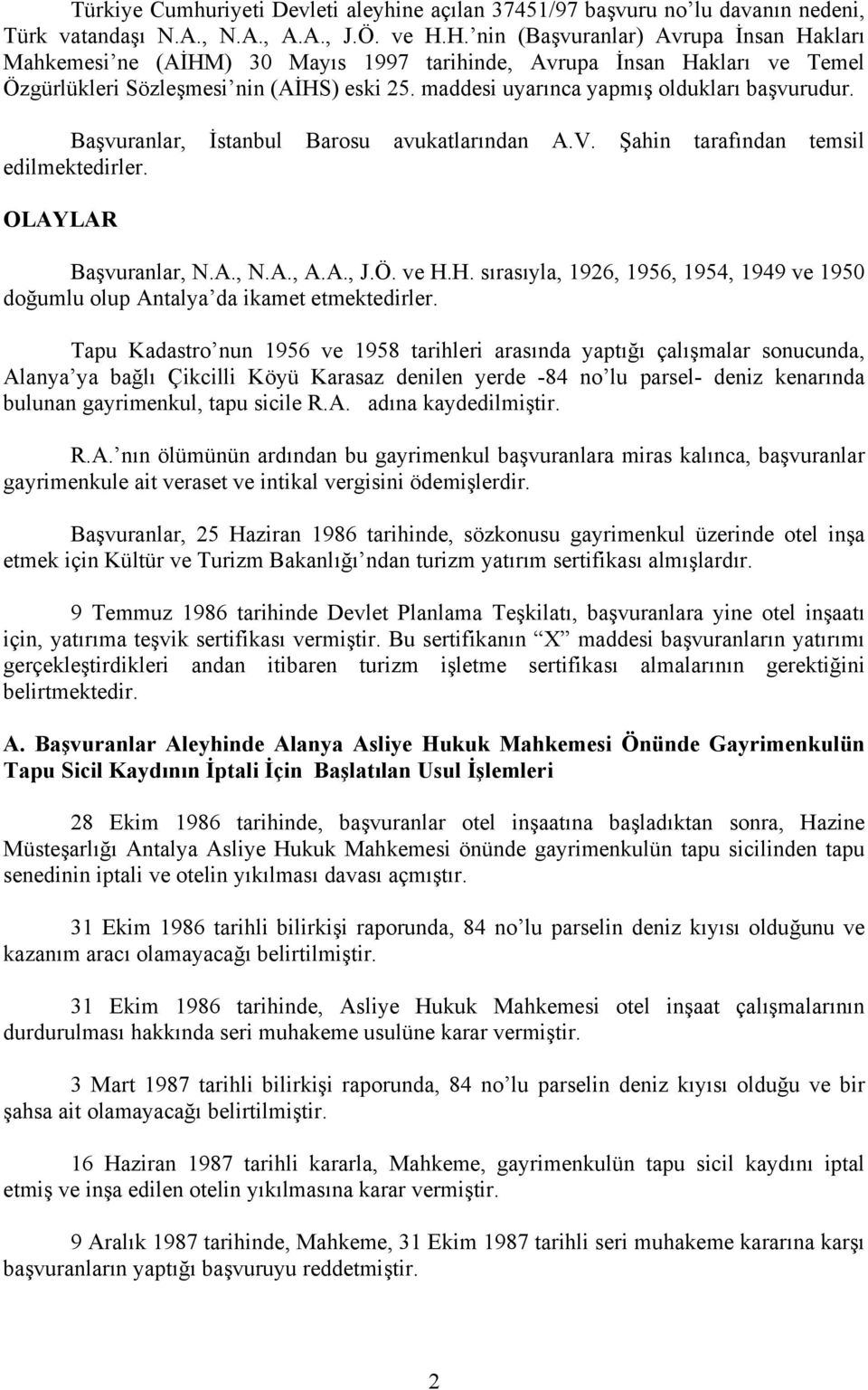 maddesi uyarınca yapmış oldukları başvurudur. Başvuranlar, İstanbul Barosu avukatlarından A.V. Şahin tarafından temsil edilmektedirler. OLAYLAR Başvuranlar, N.A., N.A., A.A., J.Ö. ve H.