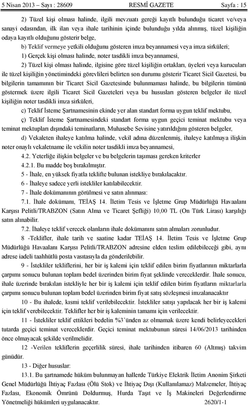 tasdikli imza beyannamesi, 2) Tüzel kişi olması halinde, ilgisine göre tüzel kişiliğin ortakları, üyeleri veya kurucuları ile tüzel kişiliğin yönetimindeki görevlileri belirten son durumu gösterir