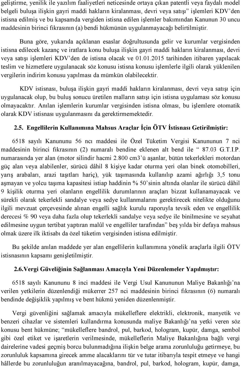 Buna göre, yukarıda açıklanan esaslar doğrultusunda gelir ve kurumlar vergisinden istisna edilecek kazanç ve iratlara konu buluşa ilişkin gayri maddi hakların kiralanması, devri veya satışı işlemleri