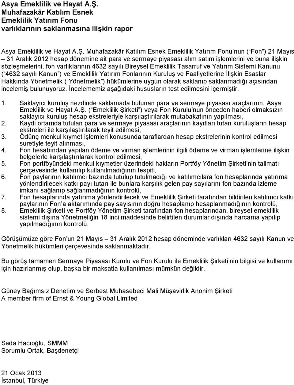 Yatırım Sistemi Kanunu ( 4632 sayılı Kanun ) ve Emeklilik Yatırım Fonlarının Kuruluş ve Faaliyetlerine İlişkin Esaslar Hakkında Yönetmelik ( Yönetmelik ) hükümlerine uygun olarak saklanıp