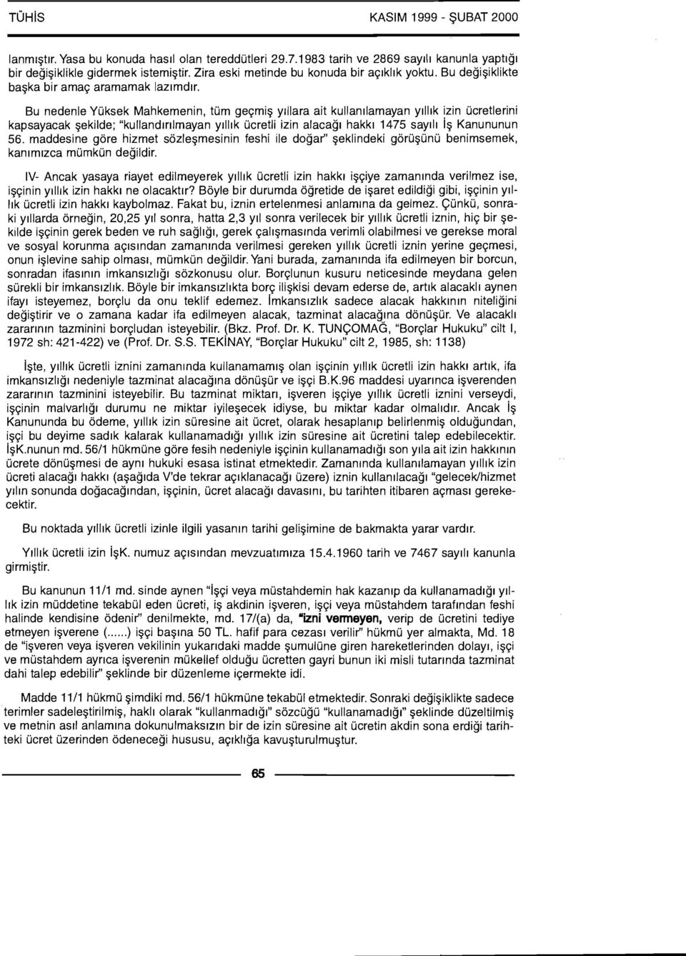 Bu nedenle Yuksek Mahkemenin, tum geqmig yrllara ait kullan~lamayan y~llrk izin ucretlerini kapsayacak gekilde; "kullandrr~lmayan yrll~k ucretli izin alacag~ hakk~ 1475 say111 ig Kanununun 56.