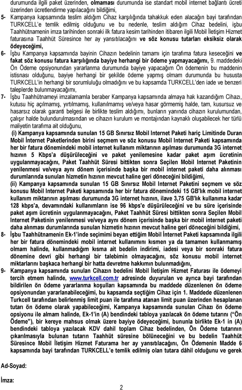 tarihinden itibaren ilgili Mobil İletişim Hizmet faturasına Taahhüt Süresince her ay yansıtılacağını ve söz konusu tutarları eksiksiz olarak ödeyeceğimi, 6- İşbu Kampanya kapsamında bayinin Cihazın