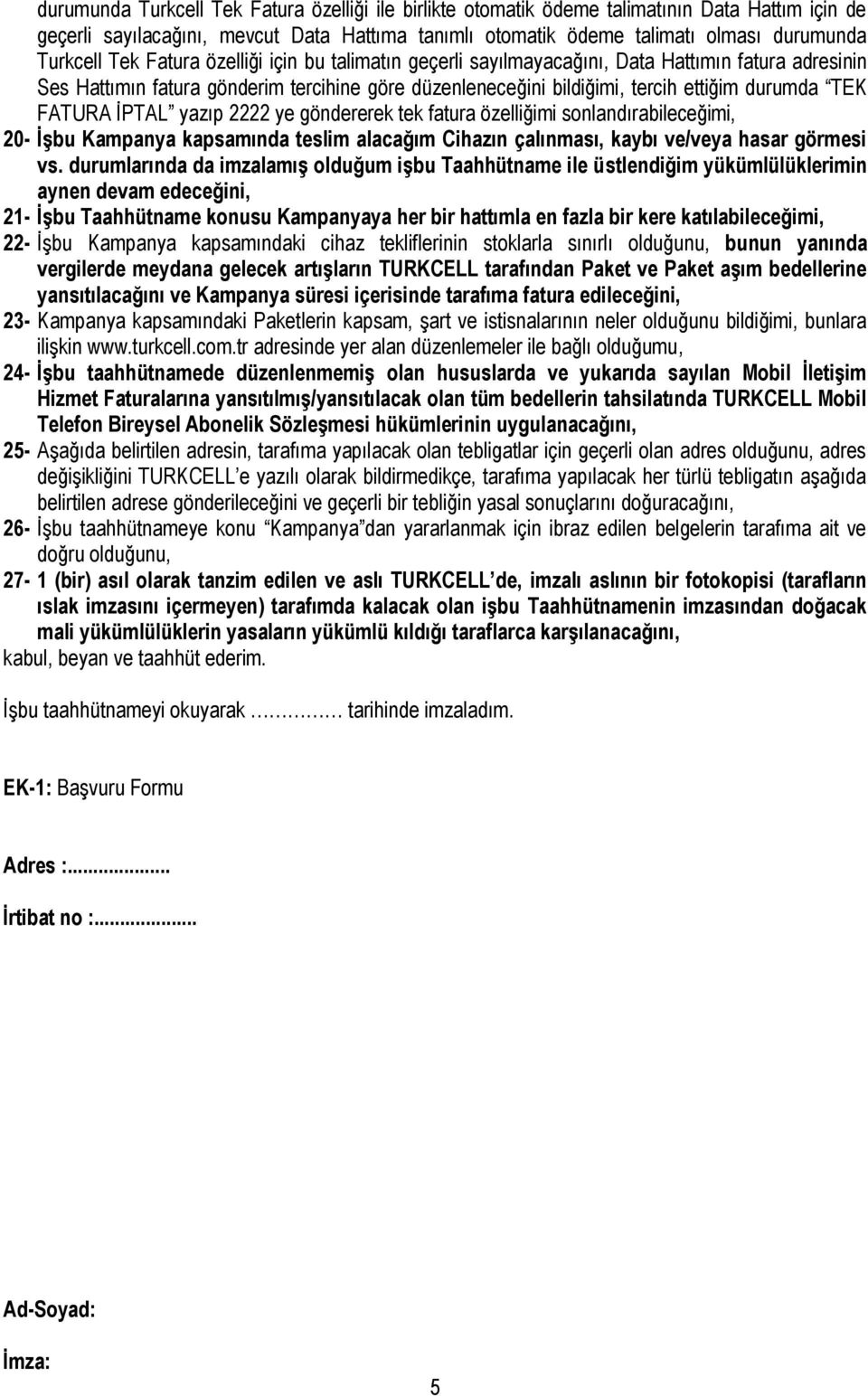 İPTAL yazıp 2222 ye göndererek tek fatura özelliğimi sonlandırabileceğimi, 20- İşbu Kampanya kapsamında teslim alacağım Cihazın çalınması, kaybı ve/veya hasar görmesi vs.