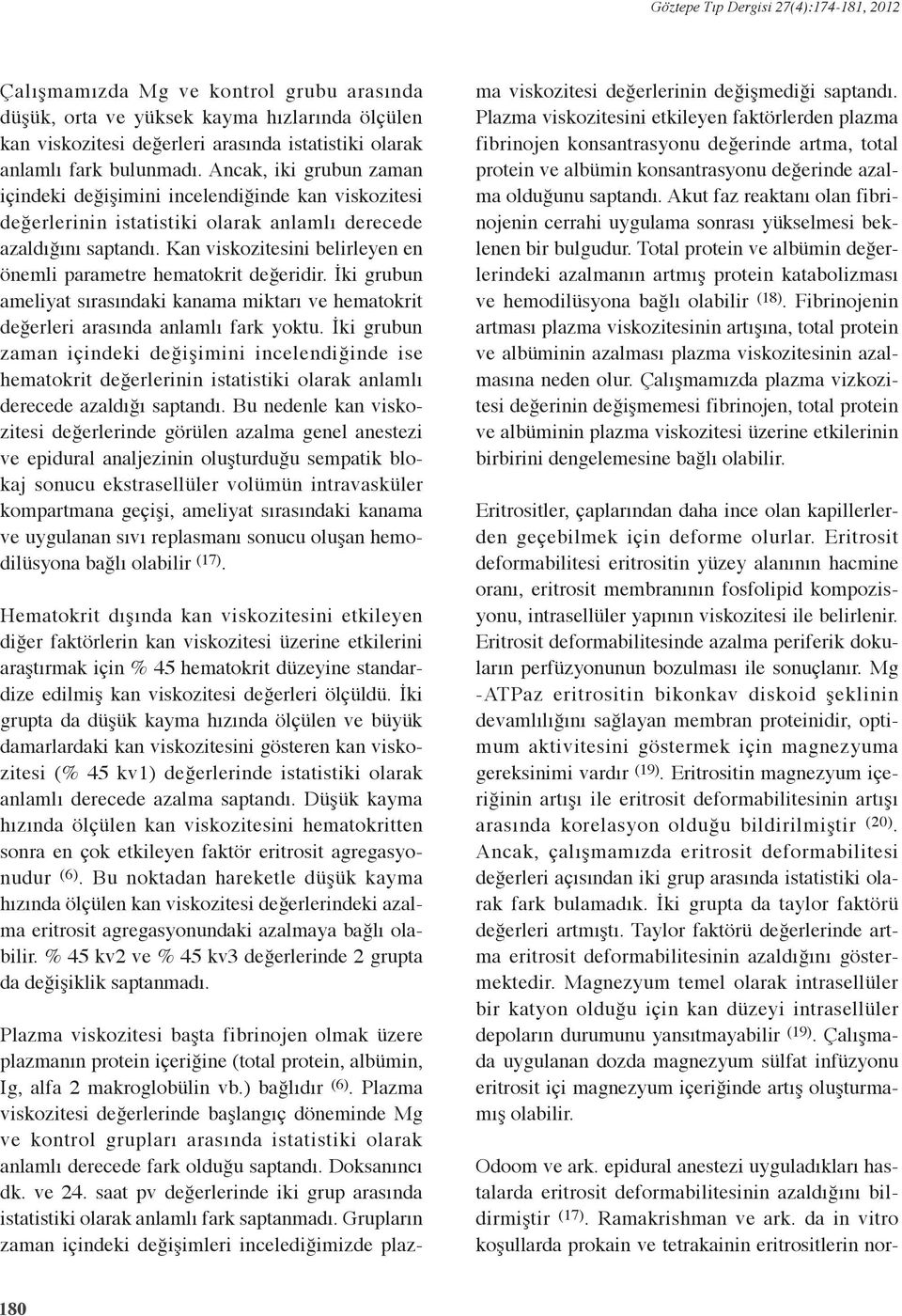 Kan viskozitesini belirleyen en önemli parametre hematokrit değeridir. İki grubun ameliyat sırasındaki kanama miktarı ve hematokrit değerleri arasında anlamlı fark yoktu.