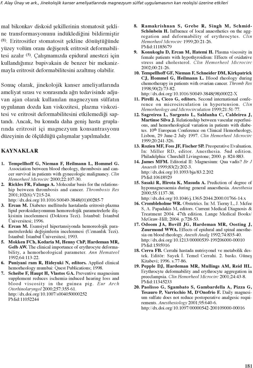 (8). Eritrositler stomatosit şekline dönüştüğünde yüzey volüm oranı değişerek eritrosit deformabilitesi azalır (5).