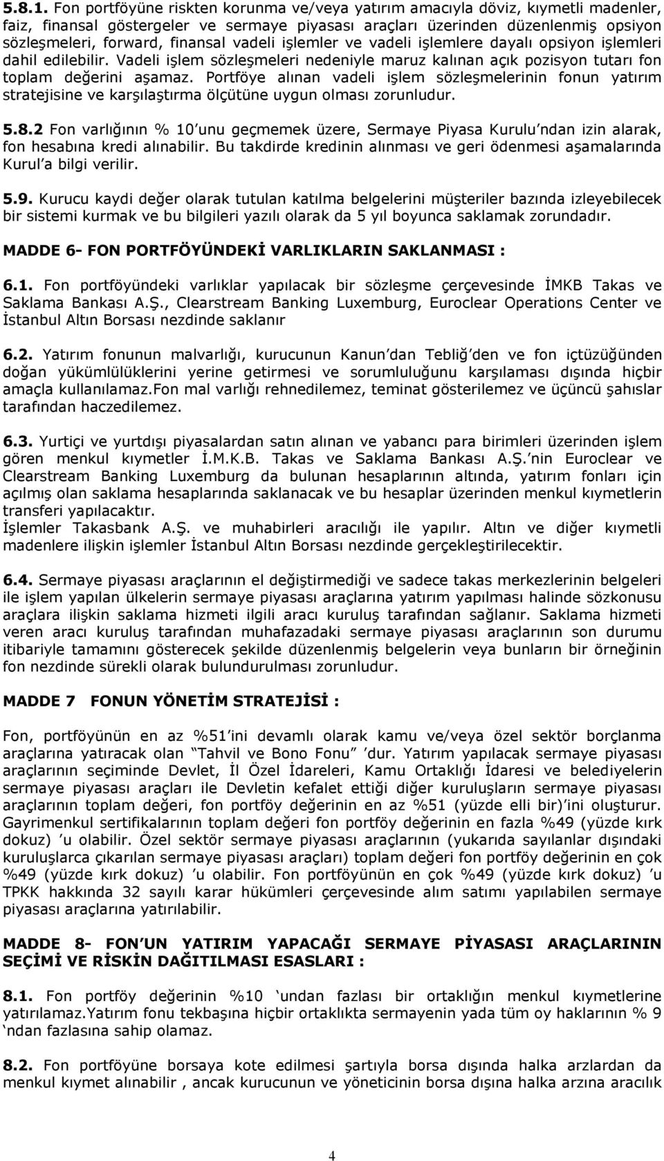 vadeli işlemler ve vadeli işlemlere dayalı opsiyon işlemleri dahil edilebilir. Vadeli işlem sözleşmeleri nedeniyle maruz kalınan açık pozisyon tutarı fon toplam değerini aşamaz.