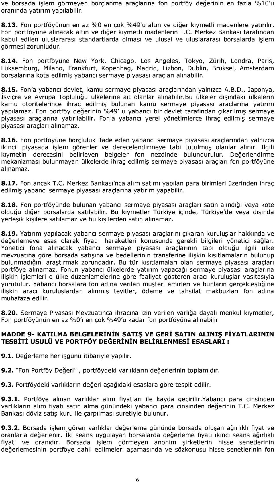 Merkez Bankası tarafından kabul edilen uluslararası standartlarda olması ve ulusal ve uluslararası borsalarda işlem görmesi zorunludur. 8.14.