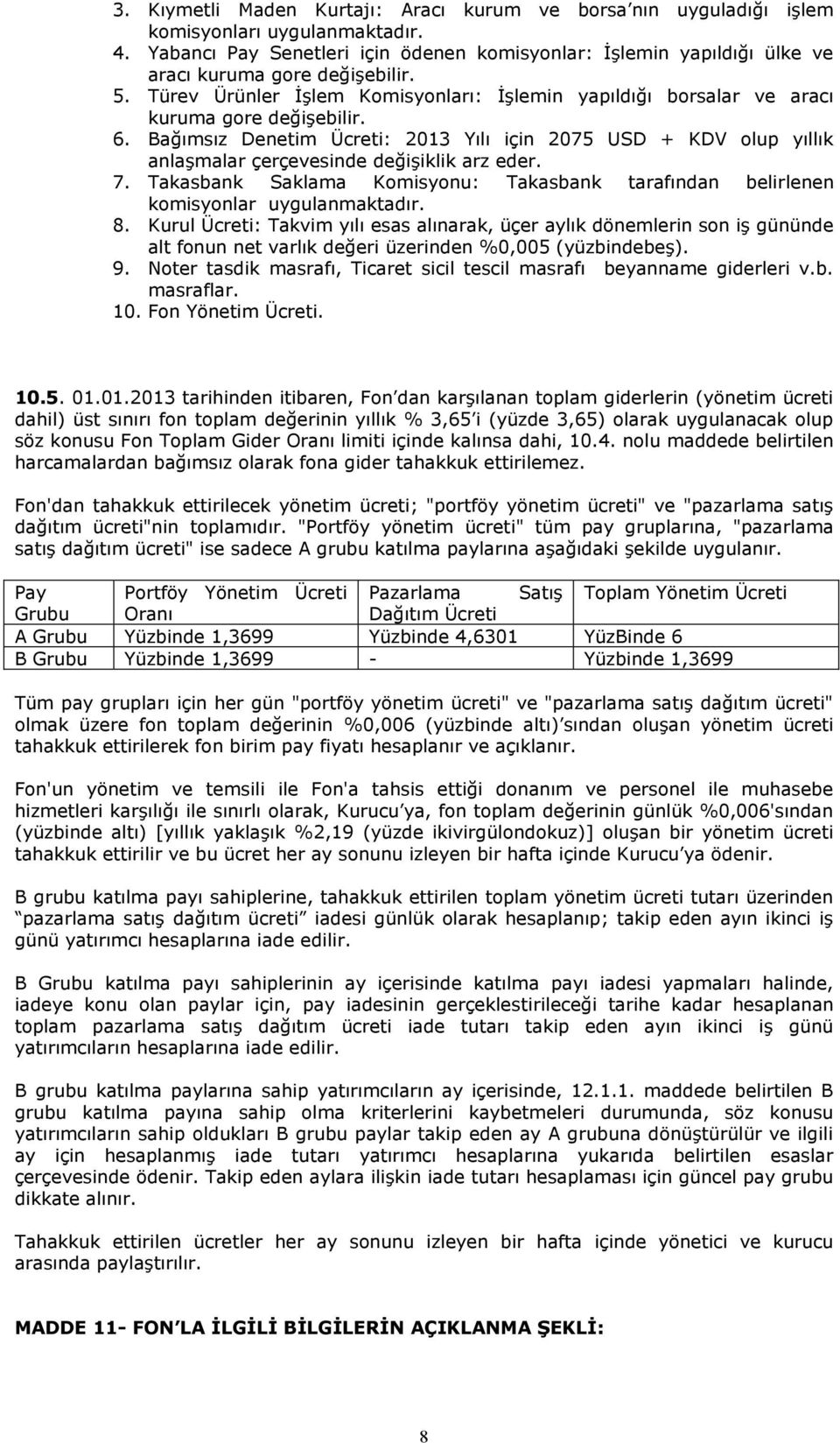 Türev Ürünler İşlem Komisyonları: İşlemin yapıldığı borsalar ve aracı kuruma gore değişebilir. 6.