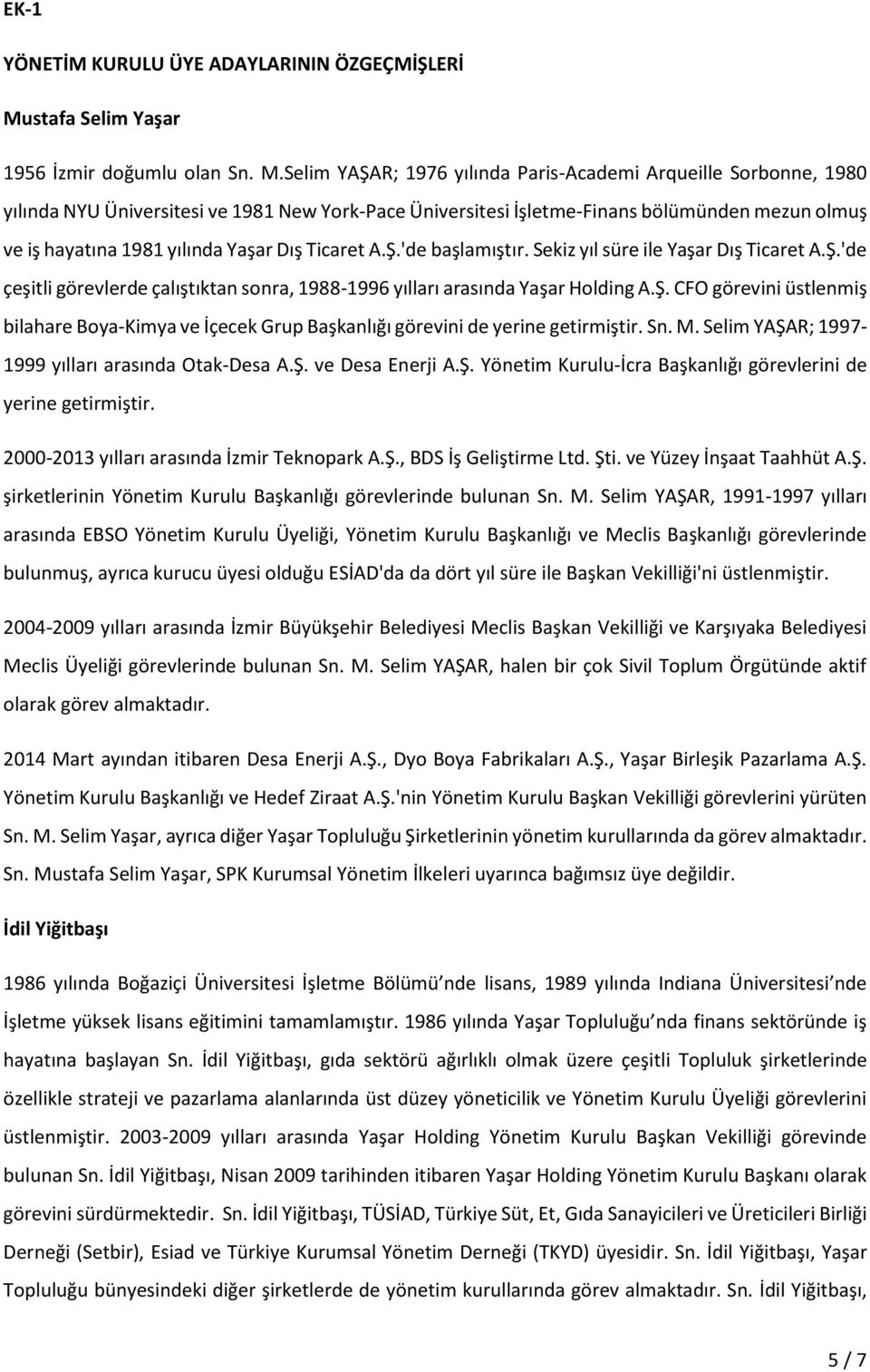 Selim YAŞAR; 1976 yılında Paris-Academi Arqueille Sorbonne, 1980 yılında NYU Üniversitesi ve 1981 New York-Pace Üniversitesi İşletme-Finans bölümünden mezun olmuş ve iş hayatına 1981 yılında Yaşar