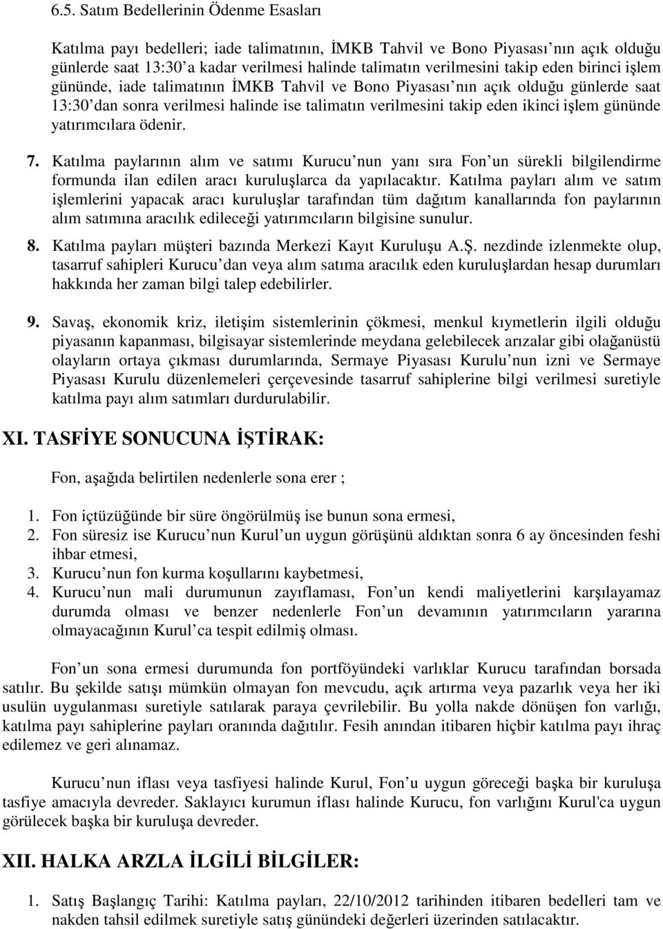 gününde yatırımcılara ödenir. 7. Katılma paylarının alım ve satımı Kurucu nun yanı sıra Fon un sürekli bilgilendirme formunda ilan edilen aracı kuruluşlarca da yapılacaktır.