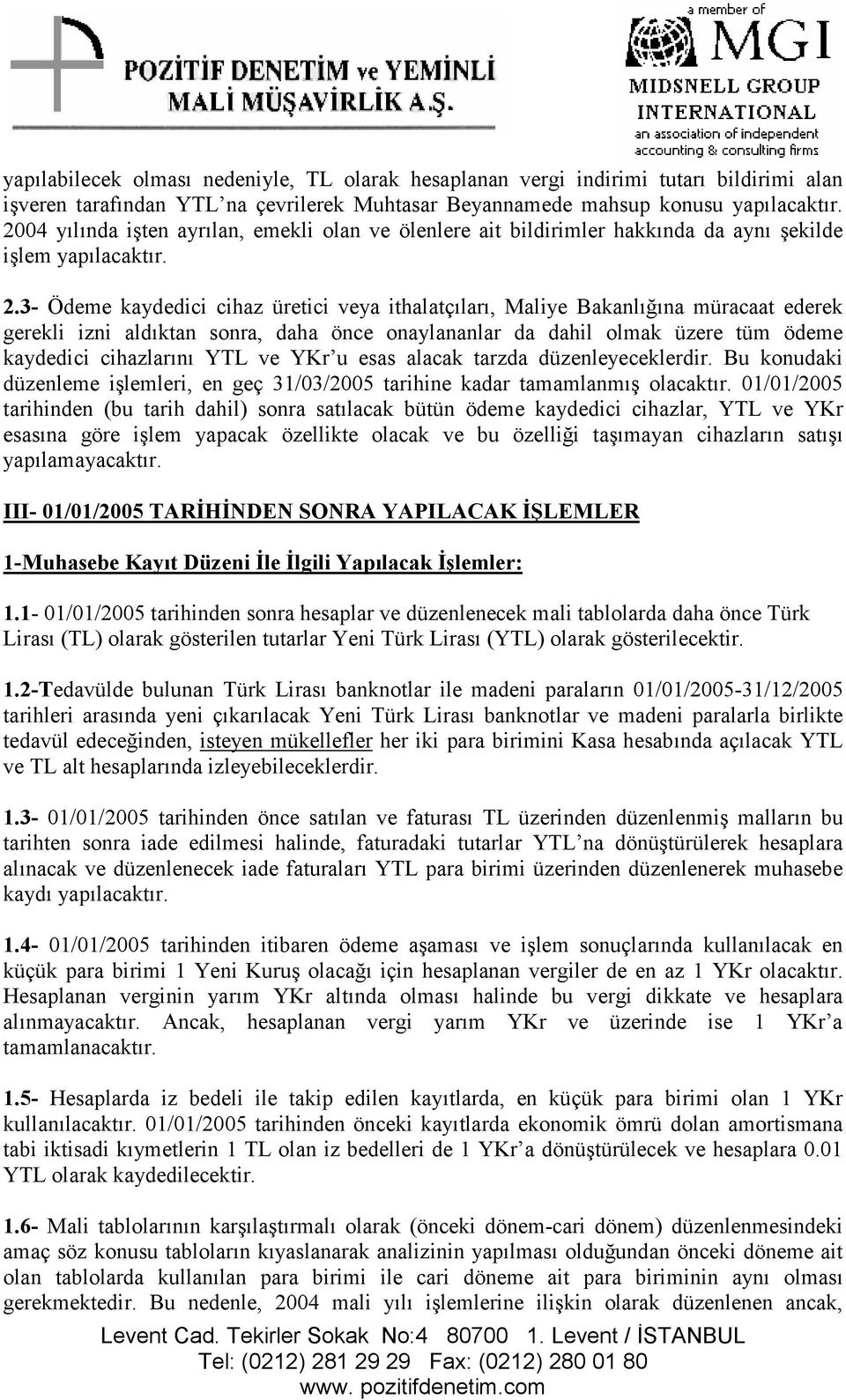 3- Ödeme kaydedici cihaz üretici veya ithalatçıları, Maliye Bakanlığına müracaat ederek gerekli izni aldıktan sonra, daha önce onaylananlar da dahil olmak üzere tüm ödeme kaydedici cihazlarını YTL ve