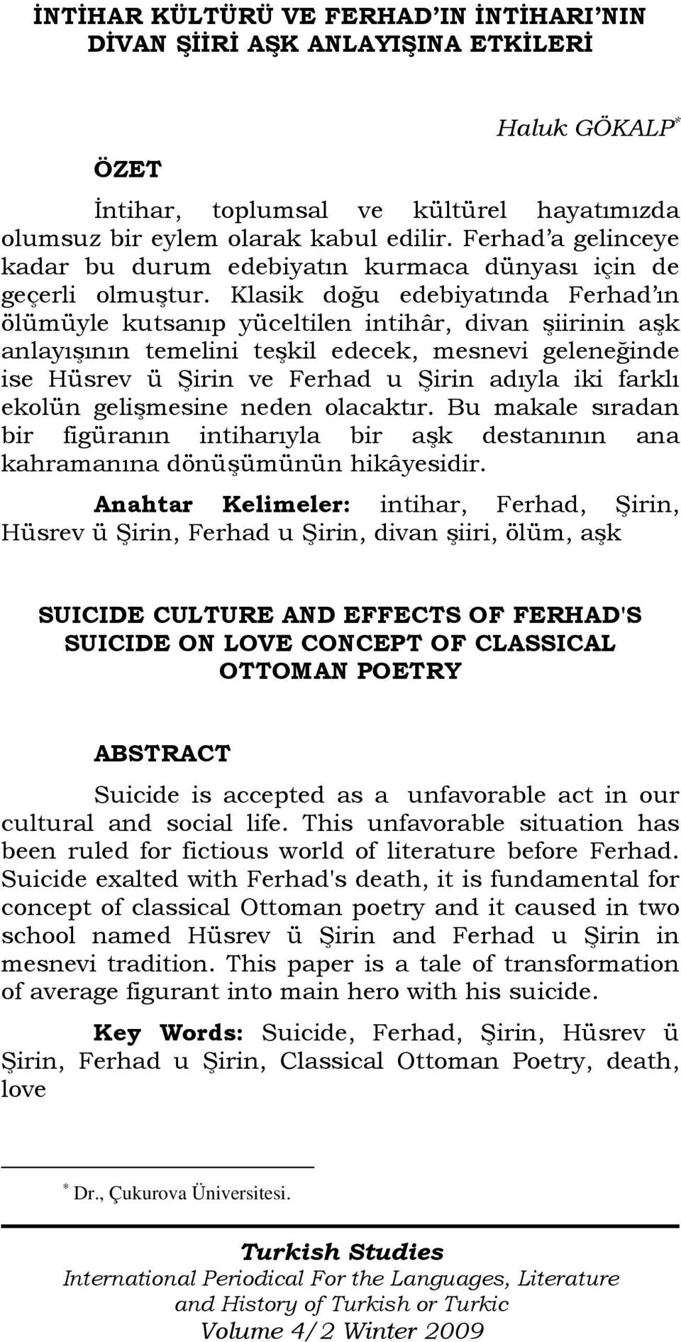 Klasik doğu edebiyatında Ferhad ın ölümüyle kutsanıp yüceltilen intihâr, divan şiirinin aşk anlayışının temelini teşkil edecek, mesnevi geleneğinde ise Hüsrev ü Şirin ve Ferhad u Şirin adıyla iki