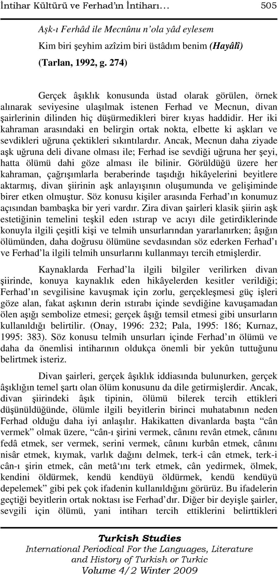 Her iki kahraman arasındaki en belirgin ortak nokta, elbette ki aşkları ve sevdikleri uğruna çektikleri sıkıntılardır.