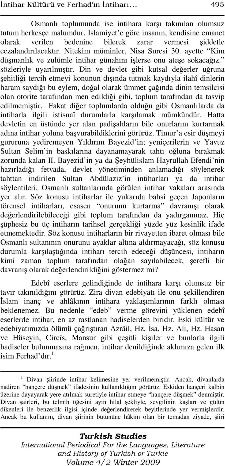 ayette Kim düşmanlık ve zulümle intihar günahını işlerse onu ateşe sokacağız. sözleriyle uyarılmıştır.