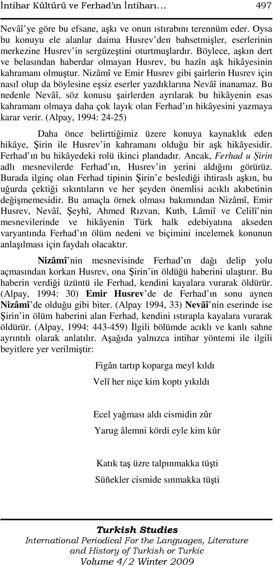 Böylece, aşkın dert ve belasından haberdar olmayan Husrev, bu hazîn aşk hikâyesinin kahramanı olmuştur.