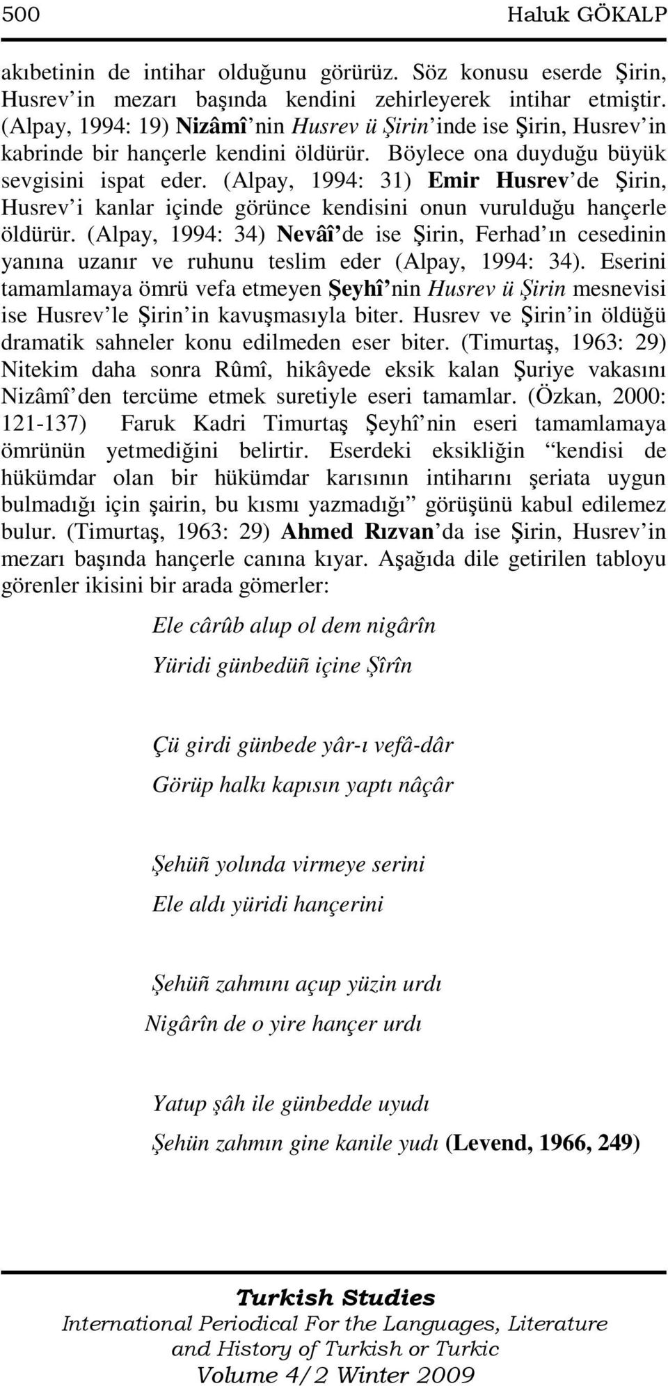 (Alpay, 1994: 31) Emir Husrev de Şirin, Husrev i kanlar içinde görünce kendisini onun vurulduğu hançerle öldürür.