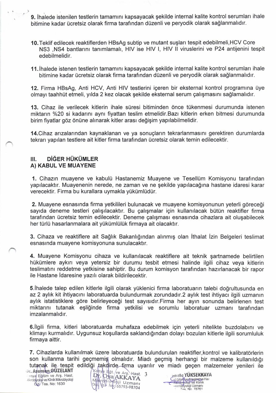 ihalede istenen testlerin tamamrnr kapsayacak gekilde internal kalite kontrol serumlan ihale bitimine kadar Ucretsiz olarak firma tarafrndan duzenli ve peryodik olarak sa$lanmahdrr. 12.