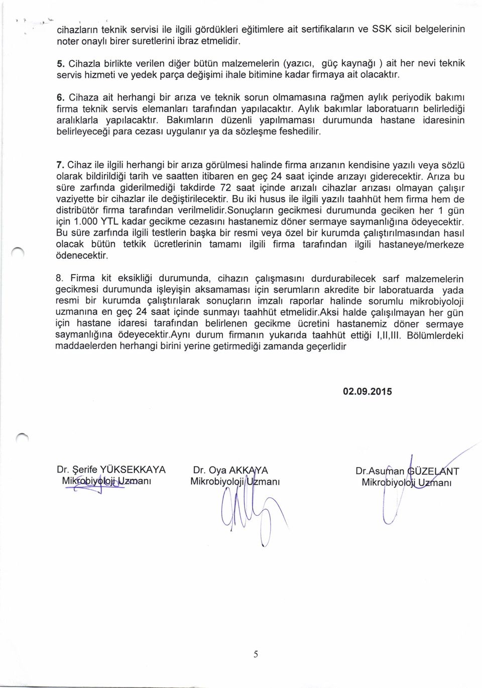 Cihaza ait herhangi bir arza ve teknik sorun olmamasrna ra$men ayhk periyodik bakrmr firma teknik servis elemanlan tarafrndan yaprlacaktrr.